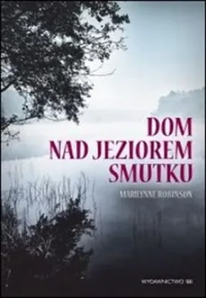 Dom nad jeziorem smutku - Robinson Marilynne - książka