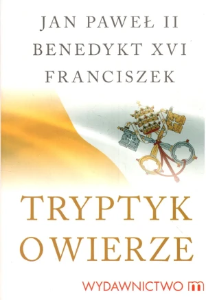 Tryptyk o wierze - Jan Paweł II, Benedykt XVI, Papież Franciszek - książka