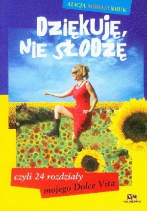 Dziękuję nie słodzę czyli 24 rozdziały z mojego Dolce Vita - Kruk Alicja Miriam - książka