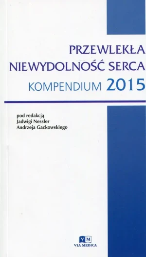 Przewlekła niewydolność serca Kompendium 2015 - Nessler J. Gackowski A. red. - książka