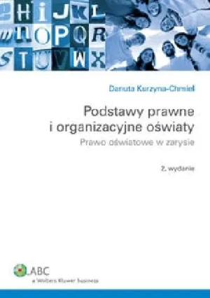 PODSTAWY PRAWNE I ORGANIZACYJNE OŚWIATY PRAWO OŚWIATOWE W ZARYSIE WYD.2 - DANUTA KURZYNA-CHMIEL - książka