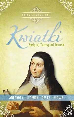 Kwiatki św. Teresy od Jezusa. Anegdoty, legendy, gesty i słowa - Tomas Alvarez OCD - książka