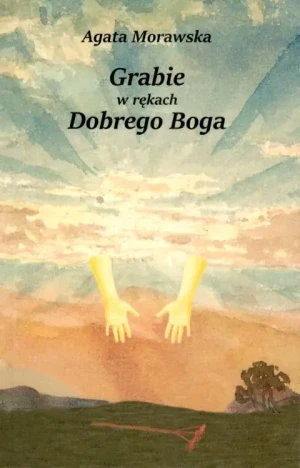 Grabie w rękach Dobrego Boga - Agata Morawska - książka