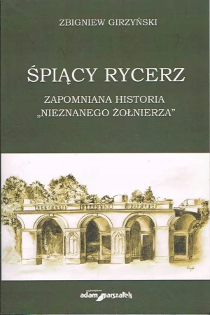 Śpiący rycerz. Zapomniana historia "Nieznanego ¯ołnierza" - Zbigniew Girzyński - książka