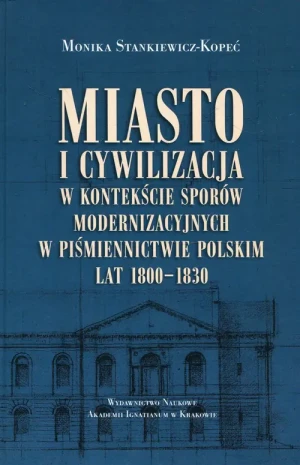 Miasto i cywilizacja w kontekście sporów... - Monika Stankiewicz-Kopeć - książka