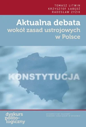 Aktualna debata wokół zasad ustrojowych w Polsce - Tomasz Litwin, Krzysztof Łabędź, Radosław Zyzik - książka