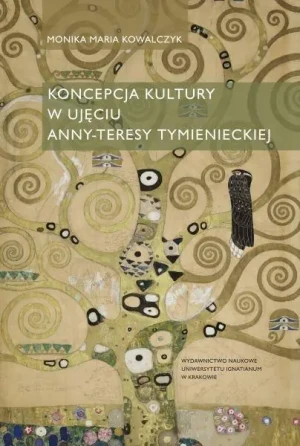 Koncepcja kultury w ujęciu Anny-Teresy Tymienieckiej - Monika Maria Kowalczyk - książka