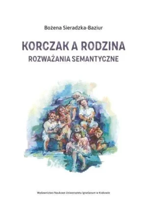 Korczak a rodzina. Rozważania semantyczne - Bożena Sieradzka-Baziur - książka