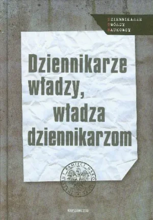 Dziennikarze władzy władza dziennikarzom - Sebastian Ligarski, Tadeusz Wolsza - Opracowanie zbiorowe - książka