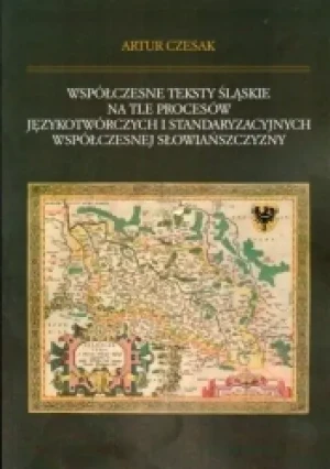 Współczesne teksty śląskie na tle procesów językotwórczych i standaryzacyjnych współczesnej słowiańszczyzny - Artur Czesak - książka
