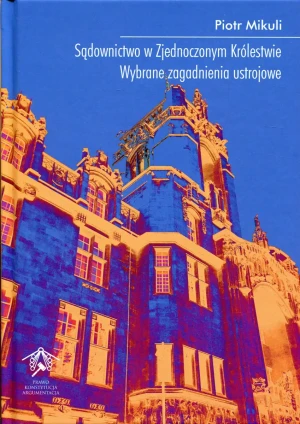 Sądownictwo w Zjednoczonym Królestwie. Wybrane zagadnienia ustrojowe - Piotr Mikuli - książka