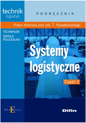 Systemy logistyczne. Część 2. Podręcznik technik logistyk. Technikum, szkoła policealna - Praca zbiorowa pod red. T. Nowakowskiego - książka