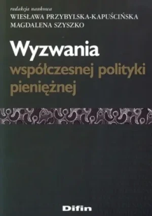 Wyzwania współczesnej polityki pieniężnej - Wiesława Przybylska-Kapuścińska, Magdalena Szyszko - książka