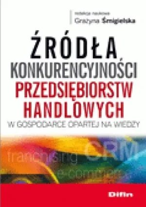 Źródła konkurencyjności przedsiębiorstw handlowych w gospodarce opartej na wiedzy - Grażyna Śmigielska - książka