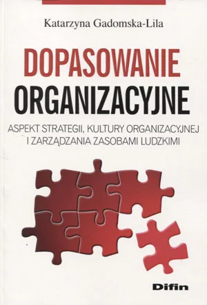 Dopasowanie organizacyjne. Aspekt strategii, kultury organizacyjnej i zarządzania zasobami ludzkimi - Katarzyna Gadomska-Lila - książka