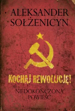 Kochaj rewolucję! Niedokończona powieść - Sołżenicyn Aleksander - książka