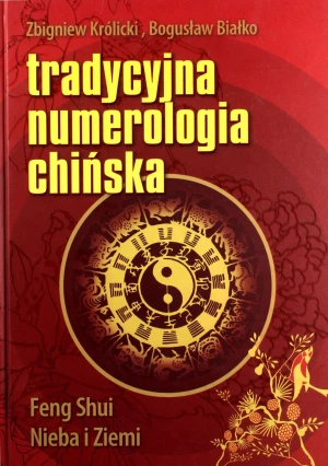 Tradycyjna numerologia chińska. Feng Shui nieba i ziemi - Zbigniew Królicki, Bogusław Białko - książka