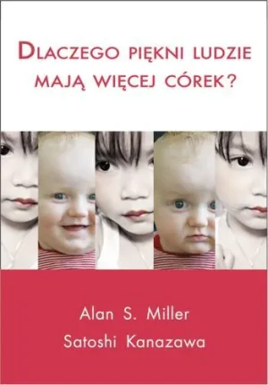 Dlaczego piękni ludzie mają więcej córek? - Miler Alan.S., Kanazawa Satoshi - książka