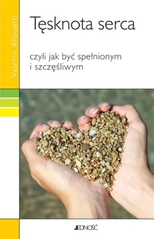 Tęsknota serca czyli jak być spełnionym i szczęśliwym - Albisetti Valerio - książka