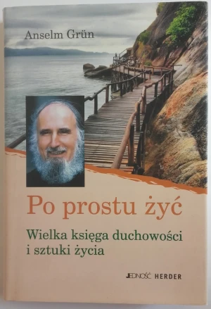 Po prostu żyć. Wielka księga duchowości... - Anselm Grun OSB - książka
