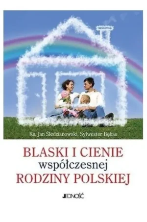 Blaski i cienie współczesnej rodziny polskiej - Sylwester Bębas, Jan Śledzianowski, W opisie - książka