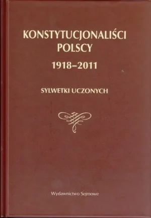 KONSTYTUCJONALIŚCI POLSCY 1918-2011 SYLWETKI UCZONYCH - PAWEŁ SARNECKI, RYSZARD MOJAK, RED.ANDRZEJ SZMYT - książka