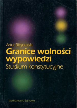 GRANICE WOLNOŚCI WYPOWIEDZI STUDIUM KONSTYTUCYJNE - ARTUR BIŁGORAJSKI - książka
