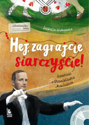 Hej, zagrajcie siarczyście. Opowieść o Stanisławie Moniuszce - Izabella Klebańska, Magdalena Pilch - książka