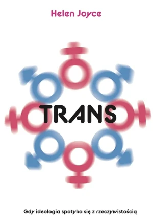 Trans. Gdy ideologia spotyka się z rzeczywistością - Helen Joyce - książka
