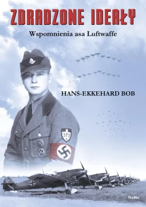 Hans-Ekkehard Bob. Zdradzone ideały. Wspomnienia asa Luftwaffe - Bob Hans-Ekkehard - książka
