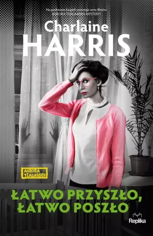 Aurora Teagarden. Tom 6. Łatwo przyszło, łatwo poszło - Charlaine Harris - książka