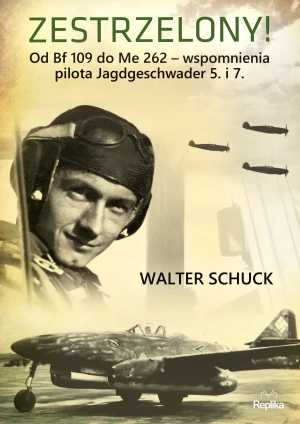 Zestrzelony! Od Bf 109 do Me 262 – wspomnienia pilota Jagdgeschwader 5. i 7. - Walter Schuck - książka