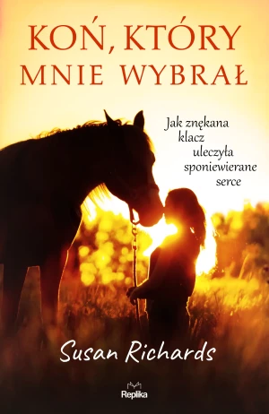 Koń, który mnie wybrał. Jak znękana klacz uleczyła sponiewierane serce - Susan Richards - książka