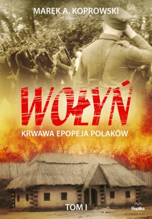 Wołyń. Tom 1. Krwawa epopeja Polaków - Marek A. Koprowski, Ilona Turowska - książka