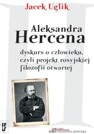 Aleksandra Hercena dyskurs o człowieku czyli projekt rosyjskiej filozofii otwartej Tom 8 - Jacek Uglik - Jacek Uglik - książka