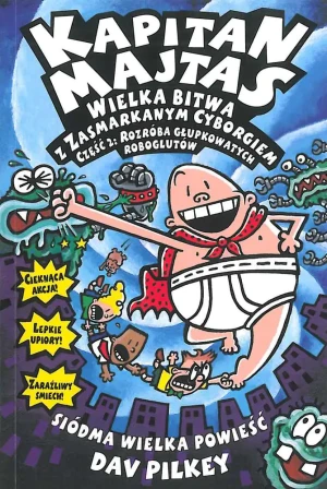 Kapitan Majtas. Wielka bitwa z zasmarkanym cyborgiem. Część 2. Rozróba głupkowatych roboglutów - Dav Pilkey - książka