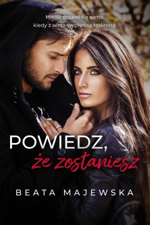 Powiedz, że zostaniesz - Beata Majewska - książka