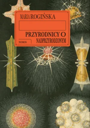 Przyrodnicy o nadprzyrodzonym. Światopoglądy fizyków i biologów z Polski i Ukrainy - Maria Rogozińska - książka