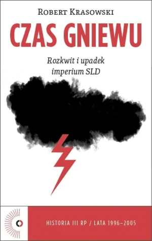 Czas gniewu. Rozkwit i upadek imperium SLD - Robert Krasowski - książka