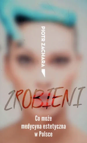 Zrobieni. Co może medycyna estetyczna w Polsce - Piotr Zachara - książka