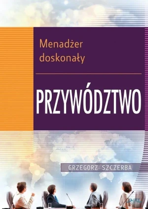 Menadżer doskonały. Przywództwo - Grzegorz Szczerba - książka