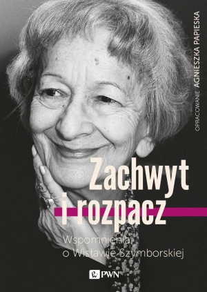 Zachwyt i rozpacz. Wspomnienia o Wisławie Szymborskiej - Agnieszka Papieska - książka