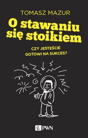 O stawaniu się stoikiem. Czy jesteście gotowi na sukces? - Mazur Tomasz - książka
