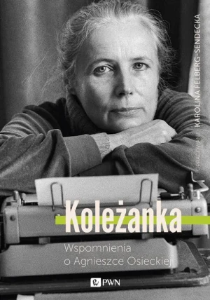 Koleżanka. Wspomnienia o Agnieszce Osieckiej - Karolina Felberg-Sendecka - książka