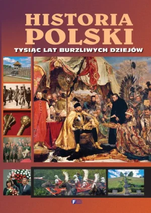 Historia Polski. Tysiąc lat burzliwych dziejów - praca zbiorowa - książka