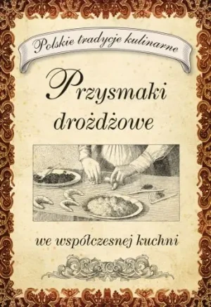 Przysmaki drożdżowe we współczesnej kuchni. Polskie tradycje kulinarne - praca zbiorowa - książka