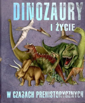 Dinozaury i życie w czasach prehistorycznych - Paweł Kozłowski (red.), Jan Krzyżanowski (tłum.) - książka
