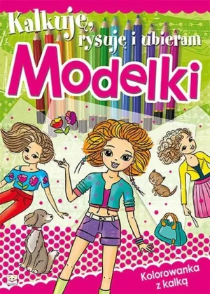 Kalkuję, rysuję i ubieram. Modelki - praca zbiorowa - książka