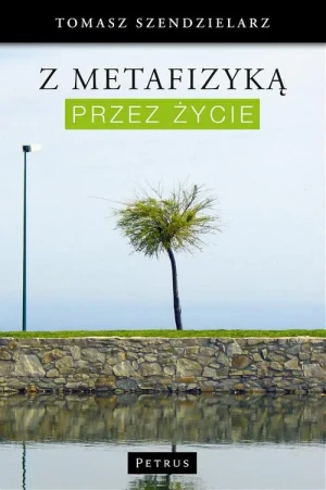 Z metafizyką przez życie - Tomasz Szendzielarz - książka