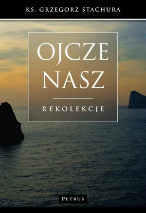Ojcze Nasz. Rekolekcje - Grzegorz Stachura - książka